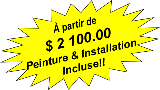 Prix Sur Demande.
Peinture et installation incluse!